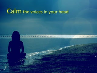 Calm  the voices in your head 