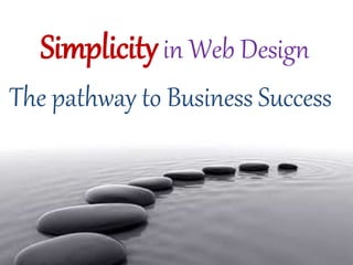 Simplicityin Web Design
The pathway to Business Success
 