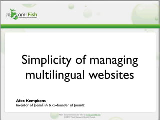 Simplicity of managing
    multilingual websites
Alex Kempkens
Inventor of JoomFish & co-founder of Joomla!
 