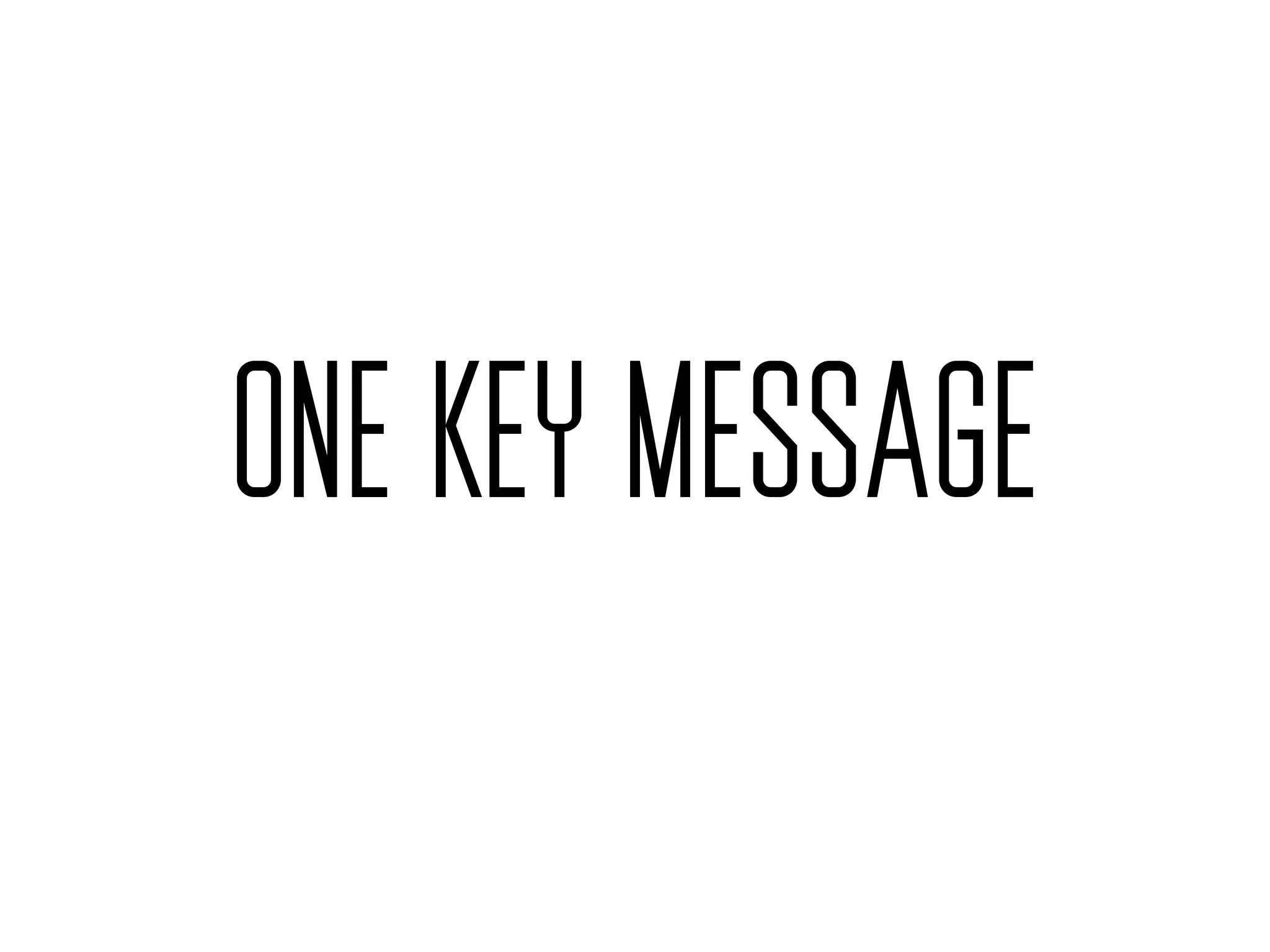 ONE KEY MESSAGE