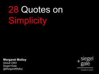 28 Quotes on
Simplicity
Margaret Molloy
Global CMO
Siegel+Gale
@MargaretMolloy
 