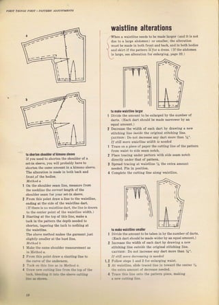 TTERN ДDJUSТМЕNlS
t0 ýhorten sbouliel ofkimo!0 ýleeve
lf you need to shorten the ýhouldel of а
set-in ýleeve, уоч will ртоЬаЫу have to
shогtеп the same amount in а kimoro ýleeve.
The alt€Iation is made in both back sпd
fTont of the bodice.
Оп the shouldeT seam line, mеаsulе fTom
the necнine the соmсс' length of the
ýhoutdel ýеаm for уочI set-in steeve.
Fтоm thiB point dгаw а line to the waiýtline,
ending at the side of the waiýtline dart.
(If thеге iý по waistline dаrt, the line is drawn
to the сепtег point of the waistline width.)
StaTting at the top oJ thiý line, make а
tuck in the patteTn the depth needed to
shогtеп, tapering the tuck to nothing at
The above method mаkеs the gаImепt just
Slightly SrпalleI at the Ьчзt line.
Make the ýаmе shouldeI mеаýuгеmепt as
in Method о-
Гrоm thiý point dIаw а Slanting line to
tbe cur!-e of the Dпdега.m.
3 Tuck оп lhis liпе а. in }lethod а,
a l)rаБ .er clltiDa line from the top of the
i*L tiidila l: !ýro Ёi ýlе€те счtýD8:
,a
waistIine alterations
whеп а r aiýtline пе€ds to Ье made lатgеI (and it is not
dtle to л lalge аЬdоmеп) оr Smaller, the alteTation
muýt Ье made in both fтont and bafk, and in both bodice
апd Skirt i{ the раtЬтп is foT а dтess. (If the аЬdоmеп
iS large, See alt€Tation fог enlaTging, page 22.)
t0 mаkе waistliлe |аrgеr
Divide the amount to ье
darts- (Each daтt should
eпlalged Ьу the пчmЬет ol
Ье made паIrоwет Ьу ап
DecIeaýe the width of each dart Ьу dIawing а пеw
stitching line
'7l,rde
the original stitchin8 iin€.
сAUTIoN: Do not decTease any dагt moTe than Уа".
Il stiu iLore uJaistLiпB 1L,idth is пееdеd,
Tlace оп а рi€се of рареI the cutting tine of the pattem
fюm wAiýt to ýide seam поtсh.
Place tтacing under раttегп with side seam notch
diIectly undel that of pattem.
SpIead tтacing at waiýtline % the extтa anount
пееdеd. Pin in position.
compl€te the cutting line along waistline.
to make waistline smaller
1,2
з
a
Divide the amountto Ье taken in Ьу the number of daтts.
(Еасh dагt Should Ье made wid€T Ьу ап equal amount.)
IncTease the width of еасh dalt Ьу dЕwing а п€w
Btitching line oursid€ the oтieiinal stitcbina line.
cAUTloN i Do not iпсIеsýе any daTt mоге thart Уа".
I| stiLl паfе dесfеаsiп!] is пееdеll
Fol]ow Steps 1 and 2 for епiагgiпg waist.
Дt waistline, Slide tlaced line iп towald the сепiеr 1
the ехtrа amount of declease n€eded.
тгьсе lhts line ontn tnp раllегп рiе(€, msling
а пеw cuttjna line-
Big gift for sewing lovers download at : http://thetopworld.com/big-gift-sewing-lovers
 