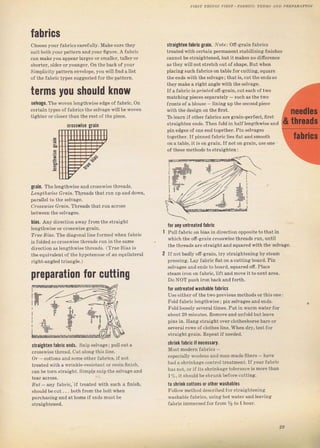 fabrics
choose}.ouT lablicв caIefully. маk€ sure they
sJ it bo'h yoUr раil,,гл and }оuг ffgUre, А rаЬri.
сап make you appeaтlalgel от Smalleт, talteт ог
sьоrtеr, о]dеIогуоuпqеf. оп the backofyouT
Simpticity patteгn envelope, you wiillind а liSt
ог ] hF tаЬriс iypPs зuccested tOr th. pat]eTn,
terms yotl shoшld kпоw
selvage. The woven lengthwiseedge ofJabтic. on
ceгtain types of fabтics the selvage will Ьеwочеп
tighteг оI closeT than the restof the piece.
ýtraighten fabric gtain. Nоt€,, Оtr-gгаiп {аЬгiсs
tIested with ceItain реImапепt ýtabilizing finishes
cannot beýtTaightened, but it mа.kез no ditreTence
as they willnotstTetch out of ýhape. Butwhen
placingýueh fabrics on table {оr cutting, sqllale
the endý with the Setvage; that is, cut the ends во
theymake а fightangle with the setvage.
IfaJabгic iБ ргlЪrеd otr-grain, cuteach of two
matchingpieces sepalately - Such as the two
Jrontý of а Ыоugе - liпiпg чр the Sееопdрi€сё
with the design on the ff.st.
Тоtеагп if otheIfabгics аге glain-perfect, fiгst
stmichten епds. Тhеп foldin hatf lепяthwiýе апd
pinedgeS of oneendtogethel. Pin selvages
together.lf pinned fаЬгiс lies Яаt and ýmooth
on а table, it is on gIain.Ifnot оп glain, чýеопе
oJ these methods to st iighten:
grаiп, ТhеlёпglhWi.рапd.rо..uits,lЪгпаd..
Lengthuise Graill.'lh.teads that ruп uр and doTn,
parallel to the selva8ie.
СrоýýФrs€ сIоiй, Тhrеаdý that luпасгоss
between the Selvages.
bias, Апу dilection away flomthe ýtlaight
lengthwise ог cIosýwiSe glain.
Гlй€ Bras. The diagonal liпё folmedwhen fаЫiс
is foldedso сIоsýwisе threads Iun in the snme
dir.ct ion Js leng'hwiJ" l hr.аJа. , Тruс B,.l is
the equivalent of the hypotenuýe о{ ш equilateral
dEht-anдiled tтiangle. )
preparation for cutting
ь
straighteп fahric епdý. Snip Selvasie; pul] оutа
closslvise thread, cut аlопq this }ine,
оI cottoný апd some оthеrfаьriсs, if not
treated with а wrinkle-Teýis tant оr lesin finish,
can Ье toIn StTaight. Simp]y Snipthe selvasie апd
B?it, апу {аЫiс, if tтeated with such а finiýh,
shoutd Ье cut. , . both fTom the boltwhen
purchasing and at hоmе if ends must Ье
+
for апу untreated fabric
Pull fabтic on bias in dilection opposite tothatin
which the оtr-grаiп cтoýswiýe thгeads Tun, untit
thethгeadý атё Straight and squaгedwiththe selvage,
IJ not badly ofi-grain, try stlaightening Ьу ýteam
plessing. La}. fabricfiaton а cuttingboard, Pin
ýe]vages and endý to ЬоаId, squaredoff. Рlасе
ýteim iгоп on tablic, lift and move it to next атеа.
Do NoT push iгоп backandJolth.
for untrBated wаshаh|е fablics
Uso аj,hег оГ thе lwo рrеl ious mpl hoJq ог ihi. опе |
Fоid fаЬгiс lengthwise ; pin ýelvagesand ends.
Гold loosely sevel.at times. Put in wаrm water foI
about 20 minutes. Remove and unfold butleave
piný in. Hang ýtraight очеr etotheshoTse Ьагs ог
several lowý ofciothes lin€, Whеп dry, test foT
ýtтaight gтain. Repeat if needed.
shrinl tabric if necessary.
Moýt modeTn fabIics
€specia]ly woolens and mап-mаdе ffbe.s - hач€
hаd а shliпkаgе contrcl trcatment.If yourfablic
haýnot, оI if its ýh гi n kage tolerance iý mоге than
1%, it Should Ье ýhrl]пk befoIe cutting.
t0 shlinkGOitons 0r 0thet washables
Follow method describcd foI StIaightening
wnýhable fabтics, using hot water and teaving
{nbric immеrsеdfогflоm % to 1holll.
cr0sýwise gtain
io'
жJ*,,|
[
29
Big gift for sewing lovers download at : http://thetopworld.com/big-gift-sewing-lovers
 