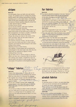 stripes
horr to cut
As with plaids, theтe are both even and uпечёп
StTip€s. No рюЬIеmý exist in cuttinsi ечеп ýtripes;
mеrеlу obsвrve the олdiDаrу рrесаutiопs оf laying
matching parts оп the Eame stIipe; avoid placing
daтtý on the moýt поtiсеаЬlе stripe; and pin the
two lауеrs oJ Jabric togethel a.long the Btripe lines
so they wiil not Shift in cutting.
Clltting Uпе1, ell S tripe з
cut as опе-vау fаЬriсs, with tops ol pattern
pieces pointinsl in same direction.
For чпрорп l?лglhl,;s, s/пр.s., When there iЁ по
seam at the centeт о{ the bodice апd/ог ýkiгt, the
best аrтапgеmепt of stтipeý is Ltsually сопSidегеd
to Ье followin8: Tight аючпd thё figure.
chooýe thе BtTipe you rпant in the centeT of the
ггопt and ba.k, Тhеп uýё thе same ctripc гоr
the сепt€I of the ýlееч€ý.
Fof uпеl,еп сfоъsNоisе slfr?€ýl I,еt the stIipes
move down the bodice and skiгt in thei" natuni
Sequence, alld mаtсh thesleeve ýtтipesto thc bodice
зtIiреs at the поtсhеs.
Matching Stfipes iп Skift sеаmв
ДS in plaids, а Stlipe design сап Ье rnatched the
епtiге length of the skirt ýeam only when the two
Seam lineý ате identical in degTee of ýiant.
Cut ting S tripa С he|f опз
ТЬ cut eithel ёч€п от uneven stTipeE in сhечгоп
efiect, уоu may uýe а сгоssrdзе fold of the fаЬгiе,
Fог cutting even Stlipes, а lengthwise fold can
also Ье used if thefabIic iз Фide enough. Ptace the
ýide seams ot thе pattFrn on the tancthwice crain.
fчr fabrics *x,:,;l/,
howto cut 1]",{'
!'ur fаЬгiсý should Ье treated as "опе-wау" fаЬriсе /'
jn the same direclion ýо rbe hаirs will all ru0
i" -.д"*,1"",,i.,j );1 1/,..),,.,z,
If the fablic is чегч beavy, it will usually ье mоте
The fдzот ыаdе са
Ье mole eжily controlled Sо not sо many hails
о{ the fаьгiс will Ьё cut.
how to prasý
ll is nexl |о impoqsible to gel а fine, .hаrр sедm
line in lur fabrics Ьу ргес.iпg, So tr) t]ris: 
l Plaee t}ie right side of the Jur fabIic qщJcl!_et
Мщd. ( IJ ve]ret Ьоа,Ц 19 ц!еуа!!ф!е-цýеýеIецаl
, thicknesses оf_tетIу towelý.)
.* 2 Рlас€ а cloth ovel the ýеаm and steam tightly
ithout lettinя the iIоп touch the t
Satiýfасtоrу tа !ц! Lt out wiЩ_е,ц,,g"_ЦЦЗs_ас
!щ Ls_!цirЦstеqd j]Цh
stretch fabrics
h0{ to cut
Iп pinning patteln to Jablic, use morclins thац
With non-Stletch matelials and Ье caTefui по]
_Ф
jtI9!9ц]l9д}ri."_]{!!l1рддцс
When cuttjng- do поt lifllh" jф4Сr9. Ц"
tabie, аllоwiпя it to stretch, Hold it down firm]у
зith the
З Then with а hervy object, such аý а tailoт'S ctappe|
оr eYen the head of а hammer. Dоuпd the Seam flat.
+ 4 catch-stitch the sеаm edges to the lаЬIiс. ],:J".
5- orrt!ЩgЬsiilrlЙa я г;" tq рiф up tht haifs
that have Ьееп caught in the s€аm oI maýhed down.
/--l ,, ,./,, / - l1.,/
lf ffnished еdяеs аfе being DTeSsed, Suсh as а fэсеd
"Blippy" tabrics7'ýj.i;, Т ;",Dr'PP'
'l'l',"uС 1a?j),,,?-,, ,,, а. !,а42M, ,ucket. use two velvet ьоаrdЁ or tuш опе end of
howt0cul 1-1'' 4*"' ' () the board oveT the faciлg. (Di&grй| g,) or же
FаЫiсý like Ny]on Jefjg, Ьr !Дlпе s;]} саn Ье tеIrу towelý both uпdег and оп t(lp of the edge,
exaýpefating when you аге pinning on tbe pattem.
неrе ате sоmе hints for lesýeninc the_ s]ipparie:
1 Pin together the ýelvages and the croýýwiýe ands.
Тhеп pin together at JI9quэ_чtЦ![vДs.-thе*]ц,о,, 
Iауеrs oilabrjc. е, u2.  Ьl<- ! /,r' .)
2 lJ you use а rеgчlаr cuttilg tаЫе, anchoт the.
рiппе{ fabTic to_ !h.e tаЦl9__rdjЬ_!дLог gaý_kiдs
thе ends, саrеJullу squaгing thё length
Lр'
,,,5
апd width.
If you have no table you rrish to tгеаt in this ,ау,
uýe youT table pad if you bave опе оr апсhоr the
fаЬгiс to а cutting boaId. оI trу placin8 а bed
sheet ovel the tab]e and ]a},ing the fabric о!еr that.
2i
/!-2,
? _ýta -tit.h ne(kilneý алd shочIоегS, II Iahic
rа!Fl:, otpr.a.l оr otherui(e finjýb Fdqрs ъеfота
rпаLiпя Тhеr jоiлiпя s€аБ,
-L-.-Т,- {"
"€orl"rq ,
!jчаl Фh jле itit h, поt lопяеt than ]5 to the
Big gift for sewing lovers download at : http://thetopworld.com/big-gift-sewing-lovers
 