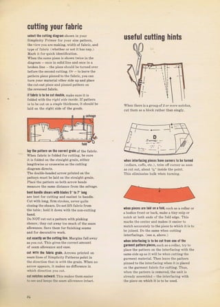 cutting уOчr fabric
select lhe cutting diаgгаm ýhоwп in youт
Simplicity Ртimеr JоI уоuI size pattern,
theviewyou ате makiпg, width ofJabIic, and
type of Jabric (whether or not it has пяр.)
МаIk it fог quick identiiicatiort,
When the ýаmе piece iý shown twic€ in the
diagram - опсе in solid liпе and once in а
bгoken line - the piece should Ье tumed очеI
Ьеfоге the sесопd cutting. О/ to leave the
pattem piece pinn€d to the fablic, you can
turn your mateтial other Side чр and ptace
the cut-out piece апd рiппеd pattem on
the rечешеd fдьriс.
it fabric iýto Ье cut ioшьlе, make suTe it is
folded with the пgйt зidе
'fl.srd€.
If patteln
is to Ье cut оп а srngl€ thickneýý, it should ье
laid on the liaht side of the gооdз.
шsеfчl cutting hints
when thеге iý а group oJ 9
singly.
l
t
I

th
lay tie patt€In 0п tie correct grain of the fabTic.
Whеп JаЬгiс is folded fог cutting, Ье ýurе
it is folded оп the StTaiaht grаiп, eitheT
l€nathwise оr сIоýSwiýе аý the cutting
diagтam directs.
The double-headed атrоwрriпtеd on the
patteIn muýt Ье laid оп the stгaight gTain.
Place the pattern so both ашоw heads
measure the sаmе distance flom the selvage,
benthandl. ýhears with tlades 5" t0 7" long
аrе best Jor cutting and eaýieýt to handle.
cut with tong, ffrm strokes, печег quite
closing the shеаIs. Do not lift faЫic fIom
the table: hold il-dow'lr with thenon_cutting
hand.
Do NoT cut outa pattern witb pinking
ýhears; they cut away too much of the sеаm
allowance. Save them foт finiýhing ýeams
and fol decoTative wогk,
cut elactly 0п the cltting linc. MaTginE latt away
аý you cut, This gives the corrcctamount
of *еаm а]lоwапсе,nd .яsе-
cut ШlТfi фе labric 8Iаiп. Аrюrrs printed оп
ýeam lines of Simplicity Patteтnв poiпtin
the diTection that is Фrй the gmin. Whеп no
агrоw арреg,гз, it makes по difiеrепс€ in
i{hich di.ection you cut.
.|t..ttý шrt ai. Thiý mаkеs then еаsi€r
to !€. and Ьp3 tbe ýеаm allowance intact.
hаче сOlлеlý t0 hе fumed
tIim off согпеr аý sооп
inýide the point.
when tuming.
Uhеп interfacingpieces
(eollaTE, счtrs, etc.),
as eut out, about Уа"
This eliminates bDlk
чrhеп piвces ale laid 0n а fold, ýuch аý а соuаI oI
,l bodice {rопt ог back, make а tiпу Snip oI
notch at both ends of the fold edge. This
maтks th€ centeт and mаkез it eaýieT to
mаtсh accuвtely to the piece to which it is to
ье ioined. Do the ýаmе whеп счttiпя
interfa.ingý. (зее о, above,)
whcn intorfacing is t0 Ь. cut from 0пr of tte
garmrnt patterп piecбs, Suchas acollar, tryto
place the pattem on the inteтfacing with the
sameзide upaý itwillbё when cutting the
gaTment mateтial. Тhеп leave thё раttёrп
pinned to the inteгfacing when it is plaeed
on the gаrmепt labric {оr cutting. ThuS,
whеп the pattem iý геmочеd. the unit iý
already aýsembted - the inteTJacing with
the piece оп which it iý to Ье used.
ti
:l,
I
I
sclvago
,l
Big gift for sewing lovers download at : http://thetopworld.com/big-gift-sewing-lovers
 