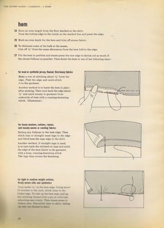 r
24
hеm
Have ап ечеп lепфh flom the flоот marked оп the ýkift,
Тuгп the bottom edge to the inside on the mаIkёd lin€ and presý the edge.
25 Маrk ап even depth for lhe hcm and trim оtrрч.еsа fabric.
f0. wool0r syIth.tic ierýar, fiаIпсl, firm fieary laЫicý
Make а row of ýtitchinя about %" frоm the
edge. Pink the edge and catch_stitch
it to the garment.
Апоthег method is to baýte the hеm in place
aJtel pinking. Then tur]r back the edge about
Уа" sпd catch loosely to gагmепt fгоm
uпd€Еidе of hеп with а running_hemming
stit h. (Illuýtтsted.)
26 То eliminete ýоrп€ of the bulk at the seams,
tlim otr ys" from the sеаm allowaneeý frоm the hem foid to the еdяе.
27 Pin th€ hеm in position and steam-p.ess the Iаw edge to shrink out аý muсh о{
the excess fullness as poýýibte. Then finish the hеm in опе of the foltowing wдуý:
l0r heavy,0оlепý, cottons, rayols,
and looýely шOч!п ol laveling latricý
Reduce.any Jullness in the hеm edge. Then
ýtitch biaý oI straight sеаm tape to the edge
апd Ыiпd-hеm the tape edge to the skiTt.
Апоth€I method, if ýtraight tape is used,
is to tчгп back the stitched_on tape and catch
the edge oJ the hem fabTic to the gаrmепt
with а toose, rчппiпg_hеmmiпg ýtitcb.
The tape thuý соч€тý the ltеmmiпя.
lol light or m.diцп ,.igfit cottoпs,
fuпl, ,оч.п ýillý and ýyntietics
тчm.uпdег lз'оtl the hеm edge, usiпя about
l0 stjt heý to the inch. ýtitch сlо€€ to the
'qad.d "dat,
ТЬ t }. ор tn€ Ь.п ..!а P.ru up
'.r. Фrr*a! rtrEd tltl . Fs .t ilt f.!,
.a_ar***} Tt_ {Er.* r.
r5* *arffht&r.*-_r
|-fril.-]
-
Big gift for sewing lovers download at : http://thetopworld.com/big-gift-sewing-lovers
 