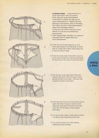 ап alternate metлod .. . demonýtlated in а
softly flared skiгt witb side placket.
First, take youT waist meaýuTement.
IJ the bodice is а fftted one, add to yollT
waist meaýulenent %", which iý the ease
аllоwапсе iп the pattem. Then in the stepý
that follow, the term "waist mеаsurеmепt"
mеапs this total meaýuтement.
IJ, hоwечеr, th€ bodice iý ыоuýеd, donot
add the Уа" but use youт actual waiýt
After clipping ýkiTt waistline, cut а piece of
ýeam tape about 2" longel than уочг
waist measufemёnt-
Frоm опе end of tape, mеаsuте % уочI
waist meaýulement, Pin this point to centeT
back оп wrопg side of skiтt with longel end
of tape pointjng to right.
Frоm the сепtег back of the skiтt. measuтe
on fhё tape one_half уочI waiýtmeasurement.
Pin thiý point tothe centel frопt of the ýkirt.
Pill tbe tape to the Tight half о{ the skiIt
between the сёпtег fгопt and centel back,
easing the SkiTt to the tape, (The ease will
usually Ье fo[nd in the fгопt.)
Fold back the ]oose end of front tape towaгd
Iiaht side веаm; mеаsurе exactly to side
seam апd mаIk tape. Рiп mаIk to left side
s€олi arй€. Do ihe same on looвe tape at
3
6 Рiп €пtirе tape jп place; baзte_stitch to skirt.
cut ofi any tape т€mаiпiпg at left ýide.
Join ýkiTt to tjodice as in flrst method,
omitting the top-stitching.
Big gift for sewing lovers download at : http://thetopworld.com/big-gift-sewing-lovers
 