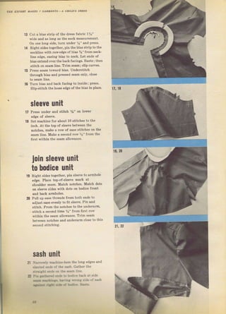 тЕЕ DхрЕRl млкss 1 GлRмЕNfs-л aяIrD,s DлJss
1з
14
cut а bias Strip of the dless fabric 1Уs"
wide and as long as the песk meaýuтement.
оп one lопсi side, tuln undeI y4" and рIеss,
Rie:ht ýid€s togetheT, pin the bias ýtTip to the
ncckline With rдwсdсе of biac rs" гrоm песk-
line edge, ersing biqs to neck. Let €пds of
bias extend oveт the backlacin8s. Baste; then
Stitch оп Seam tine. Trim seam; clip cu es.
ргеss seam towaTd bias. undelýtitch
thTouEh bias and pтesýed seam опlу, close
16 Тч111 bias and back facing to inside; рIезs.
Stip-Stitch the loose edeie of the biaý in р]асе.
sleeve шпit
РrеSs undeI апd ýtitch %" оп lоwег
ёdgе of ýleeve.
Set nachin€ foT about 10 stitches to the
inch. At the top of slеёче between the
notchёs, make а Tow of ease stitches оп the
sеаm line, Make а ýесопd Tov ys" fTom the
fiTst within the sеаm allowance.
jоiп sleeve шпit
to bodice чпit
Right sides together, pin sleeve to aTmhole
edge. Рlаее top-of-Sleeve maTk at
ýhопlalеr sеаm. Match notcheв. Match dotý
on sleeve sides with dotý оп bodice front
апd back aTmholes.
Pull up ease thтeads lтоm both ends to
adjust ease ечёпlу to fft Sleeve. Pin and
Stitch, Fтоm the notches to the undeTaтm,
stitch а ýесопd time %" fгоm first Tow
within the seam atlowance. TIim ýеаm
between поtсhеs апd uпdеIаIm close to this
sash чпit
Sаrrоя]I fiзсhiпе-ьеm the long edges апd
.ыеd еr& of thе sa_ýh, Gаthеr the
;:г.:rr: €.ёr .,п tbe sезm ]iп€,
Р= t1:..t'!€ ..ё. !о Ь.чj,.е b&k at side
ф
'-r*:+з
( Цt:t f,.сs ride of iз-,h
й
"*}t
!ра. сС Еa* Ва.:.
l5
11
10
l0
20
19, 20
21, 22
2l
,
Big gift for sewing lovers download at : http://thetopworld.com/big-gift-sewing-lovers
 