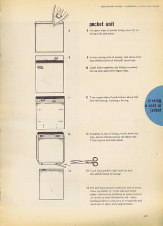 pocket шпit
Оп чрреI edge of pocket
wrcпg side апd Drеýý.
Астоss wrong Side of pocket, just above Jold
line. stitch а piece of ýtlaight seam tape.
s
10 Right ýid€S togetheT, pin lining to pocket,
having side and tоwег edges even.
11 11 TuTn uррег edge
linё oveT liпiпя,
of pocket dоwп aiong fold
foTming а facing.
12 StaTting at top of facing, ýtitch down the
side. aeloss bottom and upthe otheI side.
Тгim сотпеIв and lауёт sеаm.
lЗ Тurп lined рофеt rigbt ýide out and
ýlip-ýtiteh tiлing to facil1g.
14 Pin and baste pocket t() location line on flont,
Then top-Stitch %" fгоm side and lоwеr
edsieS, rcinforcjng Stitching at uрреr соrпеIs
аý shown in inset illustration. оR afteI
basting pock€t to coat, tчш to wrong side and
hand-ýew in place with brck stitcheý.
_-r#
.i 1-
63
Big gift for sewing lovers download at : http://thetopworld.com/big-gift-sewing-lovers
 