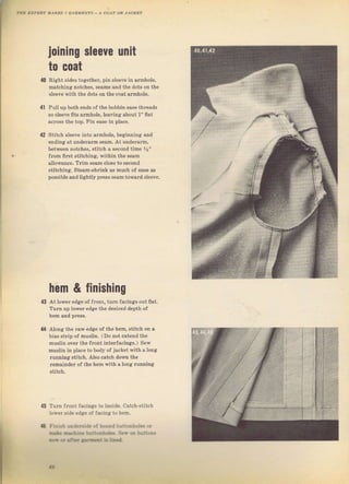 joining sleeve чпit
to coat
Right sides tc,getheT, pin sleeve in аIпhоlе,
matching notches, seams апd the dots оп the
s]eev. Фiih 1.he dots оп the coat аrmhоlе.
41 Pull up both ends о{ the bobbin ease thleads
So Sleeve fitS аrmhоlе, leaving
'bout
1" flat
acl,osg the top. Pin еаýе iп Dlace.
40
42 Stitch Sleeve into almhole, beginning and
€пdiпg at undelaTm sеаm. At uпdеIаrm,
between пot hes, stitch а second time 1'!"
flоm Iirst stitching, within the seam
allowance, тrim seým cloýe to ýесопd
Btitching, Steam-shгink aS much of ease aS
роssiЫе and lightly prcss ýeamto{,ard sleeve,
4з
44
Тuтп чр
hеm & finishing
Along the rаw edge of the hеm, ýtitch оп а
bjaý StIip of muýtin. (Do not extend the
muslin очеI the flont intelfacings.) Sew
mчsl,л .п рJз ", t, bod}- о'jа.}Fl $'lh а ]опр
running ýtitch. A]so catch down the
теmаiпdег о{ the hеm with а long lunning
Тuгп llont {дсiпlas to jnsjde, Catch,stjtc]r
il х ег j ji. eLige oi la.!lg l. h.m,
turn facings out firt.
45
tб
Big gift for sewing lovers download at : http://thetopworld.com/big-gift-sewing-lovers
 