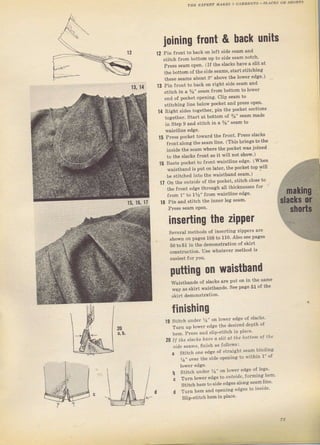 тЕЕ |]xPEllT мдкЕS l .|лпмЕNтs sLдскs ов sяol|Ts
12
jоiпiпg front & back шпits
pin fгопt to back on left side sеаm and
зtitсh fTom bottom up to side Sеаm notch,
РгеSs ýearn open. (If the Slacks have а slit at
the bottom ol the Siale seams, StaTt stitching
thеsс Ееаms дЬоUi 3" above the lоwег edge,
Pin fTont to back оп right side seam апd
Stitch in а %" seam JIоm bottom to lоwег
end of pocket opening. clip Seam to
stitсhiпя line below pocket апd pTeEs open,
14 Right sides togethef, pin the poeket ýectinns
tойthеr. Start at bottom of %" ýеаm made
iп Step 9 and ýtitch iп а 7s" ýеаm to
waistline edge.
15 РгеSs pocket tоwагd the frcnt, PTess sla,ký
fTont ;lonei the seam tine, (ThiS brings to the
insiale the seam rпherc the poeket was joined
to the slacks front во it will not shоw')
16 Baýte pocket to front waistline edge, (Whеп
wBistband is put оп lateT, th€ pocket top will
Ье Stitched into the waistband seam,)
1? оп the or.fýrd€ oJ the pocket, Stitch close to
the frопl edge througb all lhicknesseý for
from l" to 1%" fTom r,aistline ede:e,
18 РiD and stitch the inner leg seam,
Pтess seam ореп,
inserting the zipper
Sevelal methods of insertina zippeгS аrc
Shown оп pages 108 to 110, Alýo see paaes
50 to51 iп the dеmопзtrаtiоп of SkiTt
construction. use whаtе!ег method is
13, 14 1з
ршttiпg оп waisthand
waistbandý ol Blacks аIе
way as зkiтt waistbandý,
зkirt demonstTation,
1g
20
f inishing
Stitch undeт La оп lо$еt edge of dacks_,
iu"n цп lоrпеr edge tt,e ,tesiтed depth ol
bem. P;ePs апd Slip-Stitch ill place,
|| |he -,lo,ka поJр о 91,1 al lhp ],allol, ol 'hр
si,?e seclrs, finish ,з fotlow":
а stilch опр edg, ot straighl saam bIndlng
la 'очеr Ihe side орFпiпg lo цl'h!n l ol
Lowet,edge,
h stifch uпduт r4" оп loweT edge oI legs,
' Turп lo.e,,"dg, to ""/s'd,,
lоrmjпсhеп,
St itch hem Io cide edges aloт g ýеаm,lпЕ,
d Тuтп hеm and орепiлg edges to lnsroe,
Slip-Stitch hеm iл place,
put on in the Еаmе
See page 51 of the
20
а,Ь,
Big gift for sewing lovers download at : http://thetopworld.com/big-gift-sewing-lovers
 