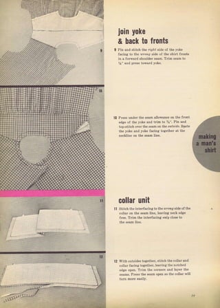 ,0ln yOke
fronts
unit
11
& back to
Pin and Stitch the 7lgrt Sidc
facing to the UIолg Side of
in а fогwаrd ýhouldel sеаm.
%" and press toward yoke.
10 Press undeт the sеаm all0!,ance оп the {ront
edge of tho yoke and tгim to l,s". Pin апd
lop-ýtitch over the Senm оп the о?rtýrdе. Baste
the yoke апd yoke facing togetheт :rt the
n..kline оп the Seam liпе,
ll collar
Stitch the intoTfacj п g to the иrол,g side of the
collaf оп the ý€аm line, lеачiпя neck edge
lгес, TIiIn tbe interfacing o,rl, ctoce to
12 Tith outsides togetheT, siitch the col]ar апd
collaT facing toget]rer,lcaYing the notched
e{ige ореп. Тrim thе coTners and 1ахеr the
seams. Рrеss the Seam ореп gо tbe collar witl
tufn mоге easily.
Big gift for sewing lovers download at : http://thetopworld.com/big-gift-sewing-lovers
 