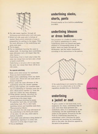8
9
Pin Side seams toaethel thгo gh а11
thickneýýes and stitch entiIe,ag}' side зеаm.
Stitch l?l' ýide seam only to bottom of
piacket. Baste-stitch rеmаiпdег of seam in
prcpaтation foт putting in the zipper, TTim
the ýеаm allowance of the undeтlining апd
Put in zipper.
Put on Waistband, layeIing the seam to
Teduce bulk, (In layering, leave unde"lining
seam allowance just а bit longeT than the
otheт lауегs.)
Uпd,еrliпiфg |rопt or bocft оиJ? is dопе the
Same way except that you have only а front
от back to wоIk with.
undefliпiпa а one-ptece sйif' iý also done
the sаmе way except that theTe will Ье no
tie sBparate underliпing
Make entire skiтt except foI waiýtband.
РrcýS any daгts tovaTd centeT.
Make entire undeтIining. РrеSs any daTts
towald ýrdas. Stitch leJt side зеаm опlу to
bottom of placket.
рrеsý uпdег the seam allowance of the
undeтlining along the placket opening.
rrой9 Sides togetbel, pin waistline ýеаm
line of und€rlininsi to waiýtline sеаm line of
skilt. Baste-ýtitch togetheт %" from the
веаm tine within the seam allowance.
Аlопg placket opeвiпg, slip-Stitch the
pTessed undeI Seam allowanceý of the
undeTtiпing to the zippeT tapes,
Put оп waistband, IayeIing theseams.
То uпd,еrliпе Dосlr orIU, cut and make
undeIlinin€: back. Pin to skirt back,
matcbing сепtегs and waistline ýеаm lines_
Then proceed аý followý:
pin and stitch the side ýеаm allowancФ of
the underlinin8 to the FRoNT Side seams
о{ the skirt. Оп le{t ýide, stit h only to
bottom о{ placket.
Tum uпalеr Seam allorrance along placket of
undellining, tapering it to lоwеr end.
Hand-ýew to вАск edge of zippeг tape.
put on rraiýtband,
чпdеrliпiпg slacks,
shorts, pants
Proceed exactly аý fоr а built-in undeTlining
шпdеrliпiпg blouses
or dress hodices
The рmсеdulе in а bodice iý similaг to that
of а built-in undel]ining of а skift.
, Undellining pieces аrе pinned alrd baýte-
stitched to coтreýponding pieces of the
bodice] dalts ате made throuah all
thickneýses; and the bodice constructed
accolding to the instructions in the pattern_
If the underlining is not want€d in а kimono
sleeve, cut it to extend опlу as fаr аý the
rcgulation ýhoulder line, as iliustrated,
шпdеrliпiпg
а jacket or coat
То give а jack€t or cost mоIе body, от to
emphasize the ýhape, undellining mду Ье
used. And whеп theýe garments ате
undeIlined, often it iý unnecesýary to use
intefaci[s. cut th€ underlining Ьу th€
jacket oI coat patterп. Ploceed as fоr the
Built-In UndeTlining descdbed for
undeгlining а skilt, Stitching the daltý
sерагаtе}у and pтeýsing the undetlining
daгts to the ýides-the diгection oppoýite to
the darts in the galment.
87Big gift for sewing lovers download at : http://thetopworld.com/big-gift-sewing-lovers
 
