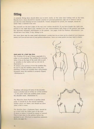 fitting
А corrcctly fftting dresý should allow you to move eaýily, at the same time tooking well оп the body,
Exactly how а drcsý should fit is moýtly а matteI of peIsoral pleference. The use to which it will Ье
put also hаý ýоmе beaтing оп how it ýhould fft, Ctothes desi8Ded fог action, fоr ехаmрlе, should fit
easieT than а tailored town suit.
You уочIsеlf аrе tbe Ьеst judge of the way уочr clothes ýhould fft. If уоч hаче bought the riaht size
pattern in the right figчге type, checked your own measulements with those of the patteTn and mаdе
апу obviously песеssату adjustments iп the pattern (зее pageý 14-2З for Раttегп Adjuýtments) you
sbould hаче чеIу little, if any, fftting to do.
But since therc mау Ье ýоmе SmaII sdjustments needed that do not shоw up in а cheek of уоur mеаsulе-
mentý, orif you arc поt SuIe of уочг Dsttегп altelations, theтe аrе sоmё pointý you mау wапt to check.
checl points fot а tasic tyle dreýý
Тh.е Neckline Fit is o,ne of these, eýpecially i{ а
collar iS to Ье attached. The neckline fits cor"ectly
whеп it li€s at the base of thё neck with по pull
оr wrinkles iп |hF bodi.e such as уоп sес iп
illustration 1.
ТЬ obtain а tIue pictuIe of how the neckline fits,
Ье surc to clip the neckline seam to the stay-
stitching, If there ате wrinkles they will рIоЬаЬtу
disappeaT when the necktine is рrореIlу clipped.
(Illustration 2.)
Necklineв will аlwауs fft betteт if the Shotrlder
seam iý stitched only to within 7s" of the песk]iпе
- to the point wheTe the neckline seam сюýýеý
the Еhоuldег ýеаm. (Illustration 3.)
The |4|aistline Sеаm Posirioй is anotheт сhесk
point. lt should Ье st the пдtuIаl waiEtline,
neitheI above пот below, апd ýhould not зhоw
when а belt is wотп.
The B stLiпe ro7t {Uпdеrагm Dаrt) Should lie
ол а lеl€l lilh thе fullest рагt of tbe bust.
l( !Ьýе ог ьеlоs,, it should ь гдiýеd от loweтed,
ТЬЬ Ь ь?Jt done in thе pattem before the
tir*зt Ь clr!. , Por Ьоt ro герсitiоп чпdеrаrm
a.t-ЁЕarlil
91 Big gift for sewing lovers download at : http://thetopworld.com/big-gift-sewing-lovers
 