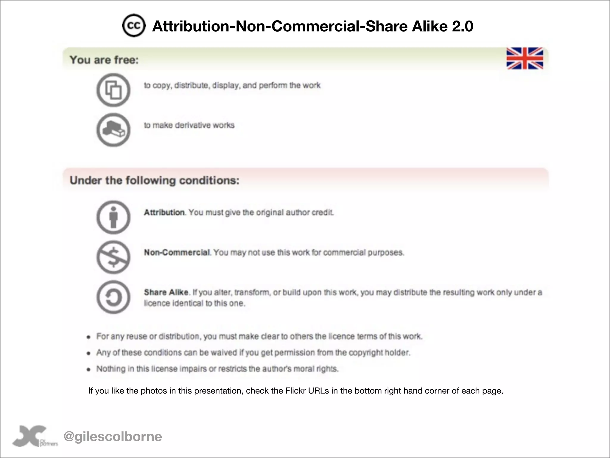 Attribution-Non-Commercial-Share Alike 2.0




   If you like the photos in this presentation, check the Flickr URLs in the bottom right hand corner of each page.




@gilescolborne
 
