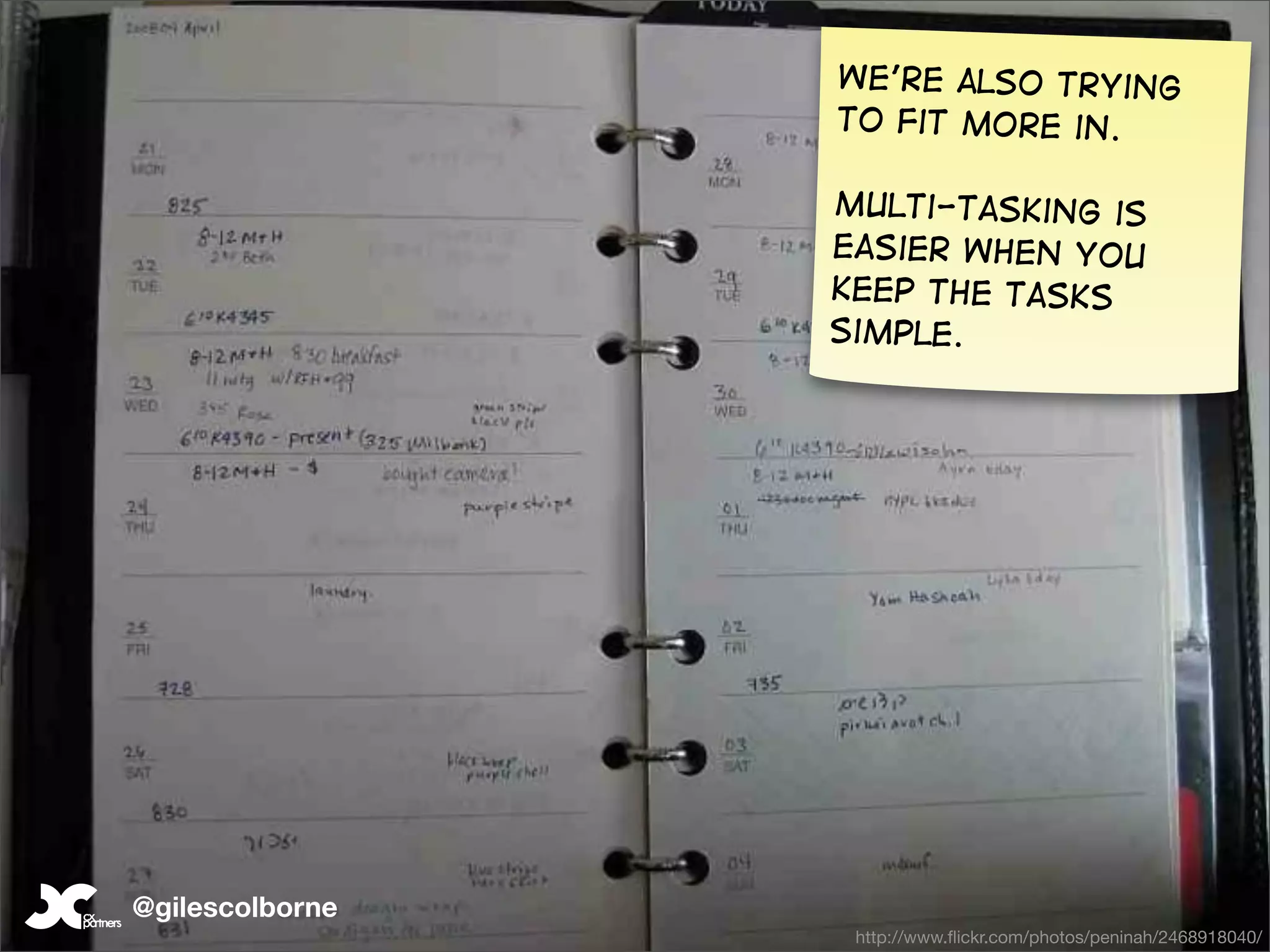 We’re also trying
                 to fit more in.

                 Multi-tasking is
                 easier when you
                 keep the tasks
                 simple.




@gilescolborne
                  http://www.ﬂickr.com/photos/peninah/2468918040/
 