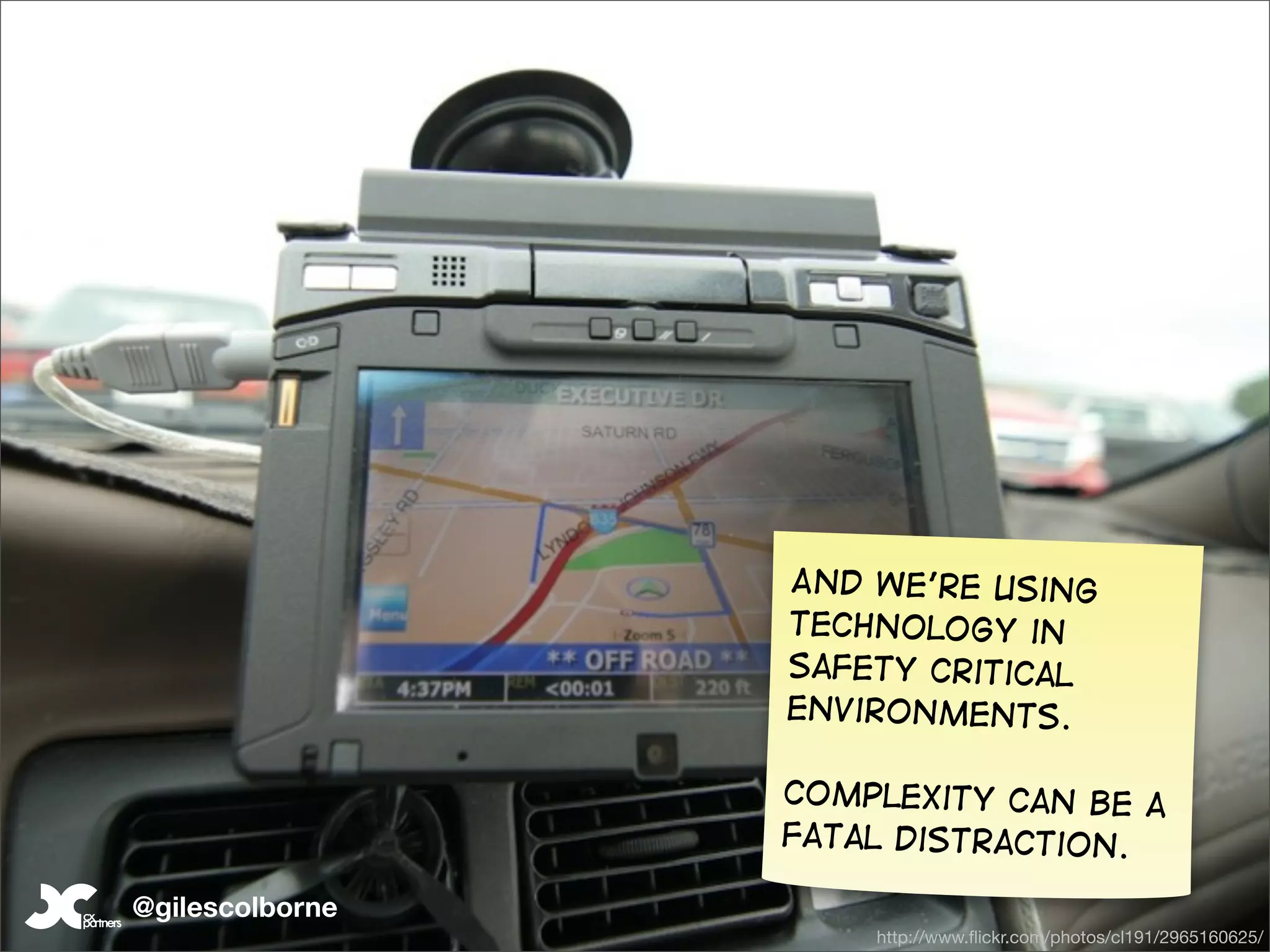 And we’re using
                 technology in
                 safety critical
                 environments.

                 complexity can be a
                 fatal distraction.

@gilescolborne
                     http://www.ﬂickr.com/photos/cl191/2965160625/
 