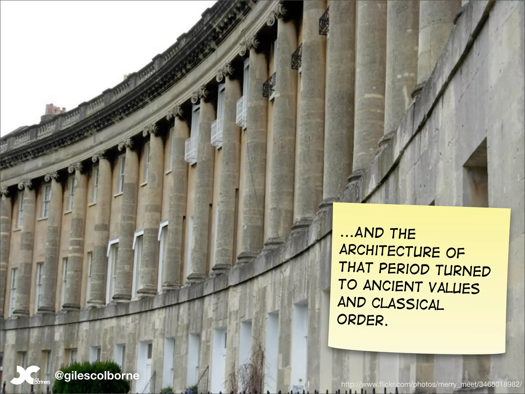 ...And the
                 architecture of
                 that period turned
                 to ancient values
                 and classical
                 order.



@gilescolborne
                 http://www.ﬂickr.com/photos/merry_meet/3468018982/
 