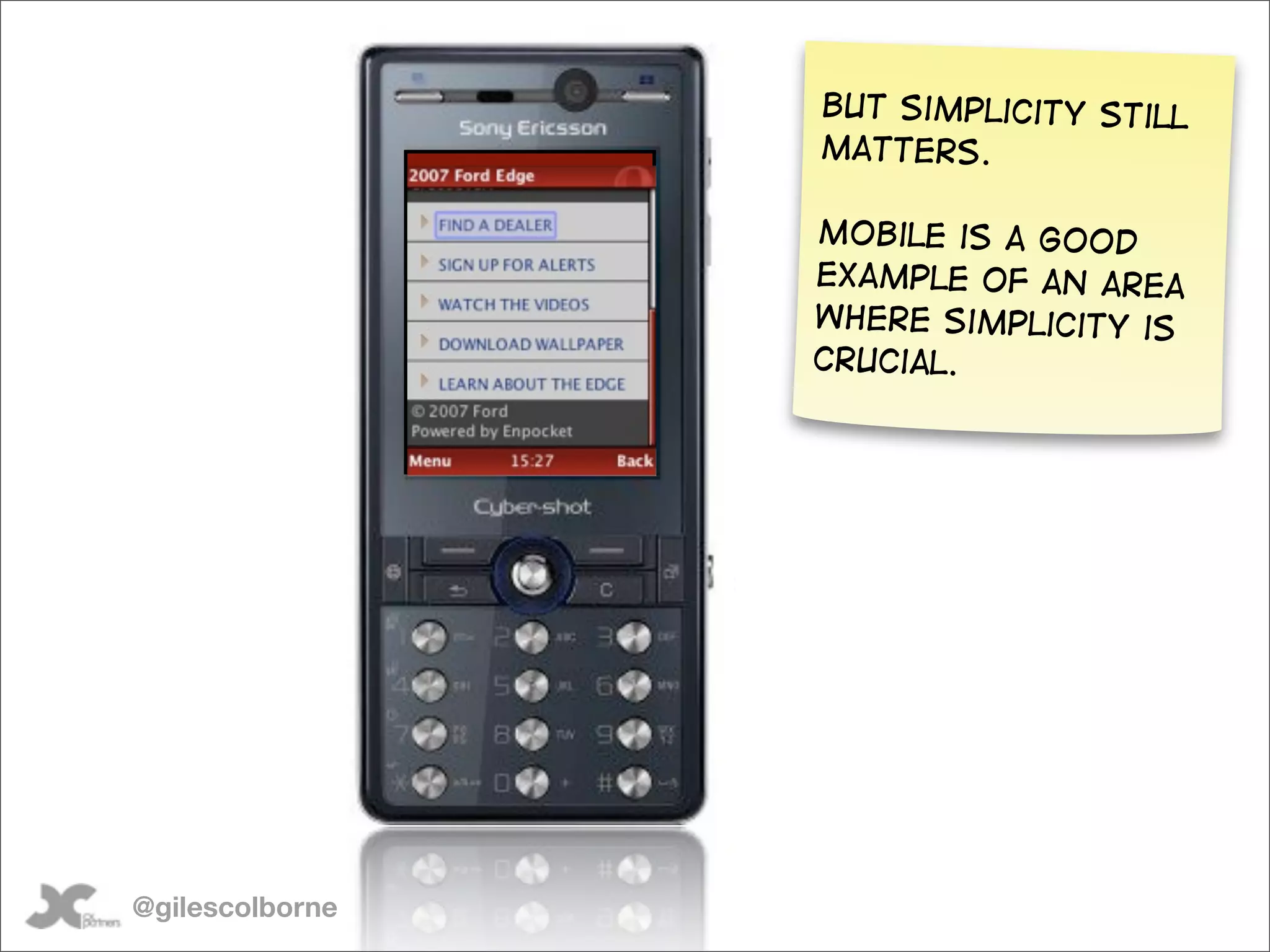 But simplicity still
                 matters.

                 Mobile is a good
                 example of an area
                 where simplicity is
                 Crucial.




@gilescolborne
 