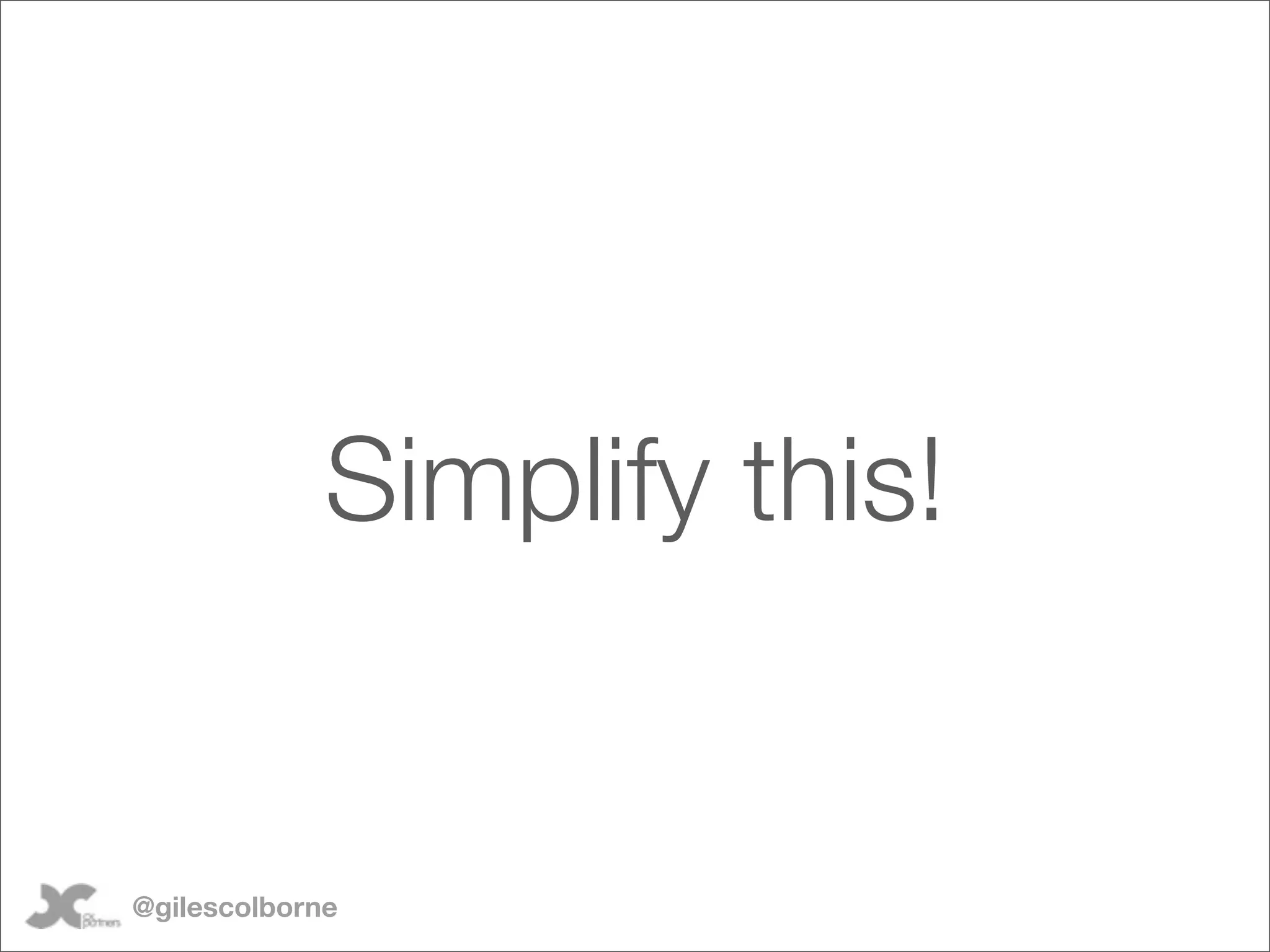 Simplify this!


@gilescolborne
 