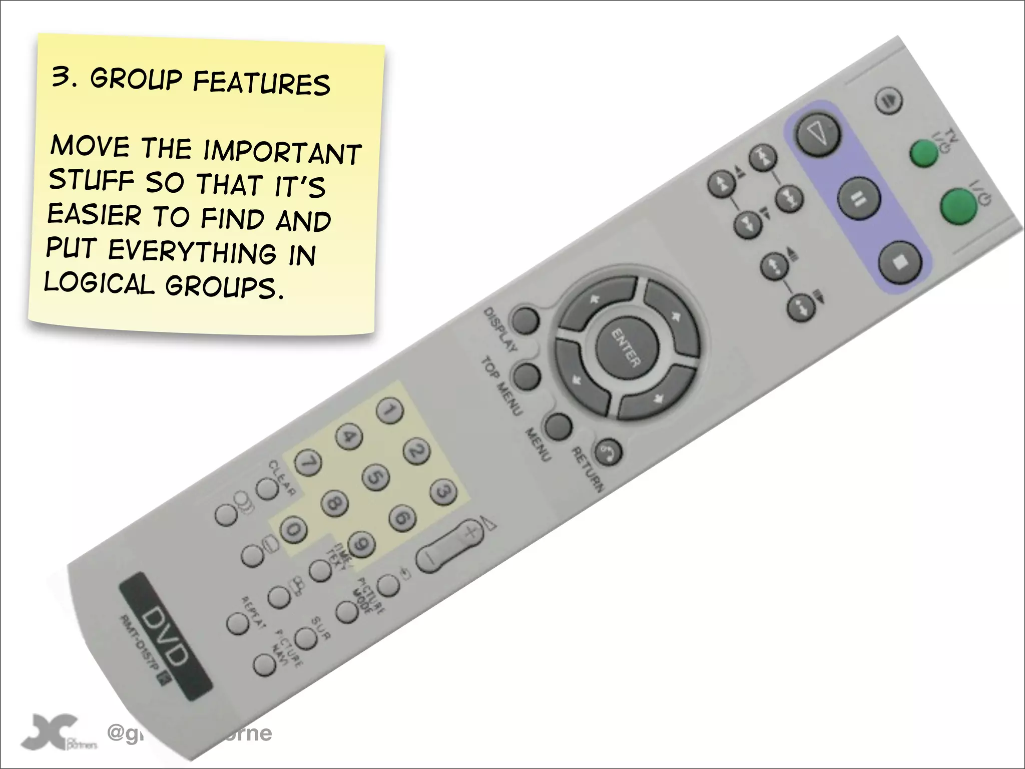 3. Group features

Move the important
stuff so that it’s
easier to find and
put everything in
logical groups.




   @gilescolborne
 