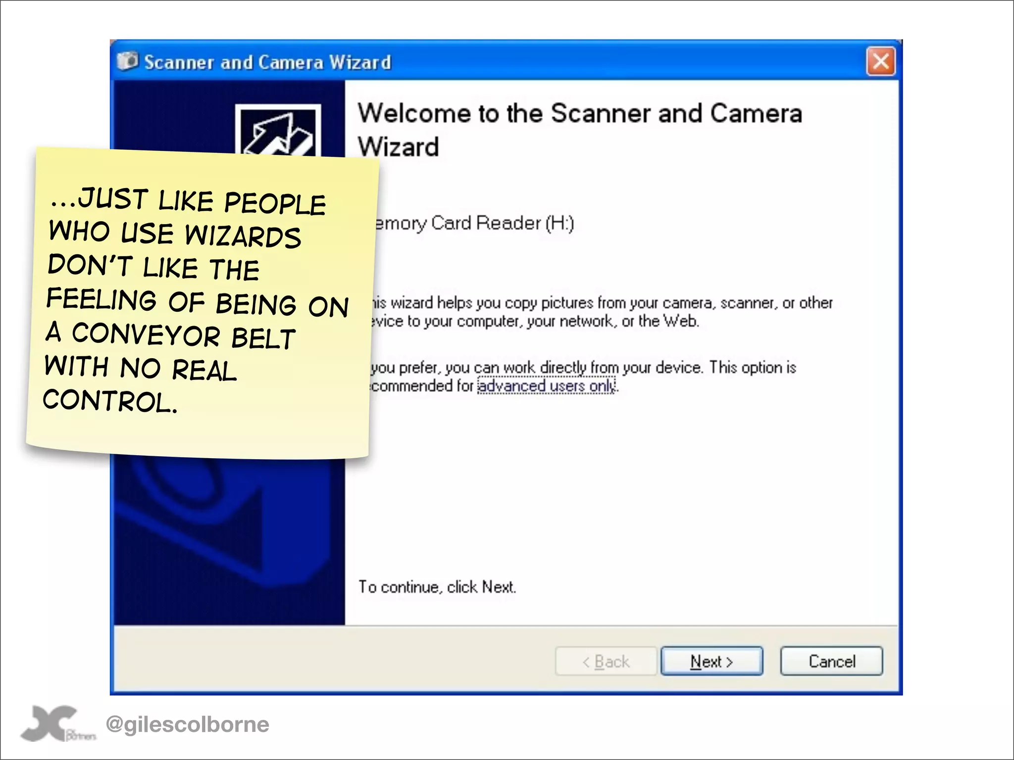...Just like people
who use wizards
don’t like the
feeling of being on
a conveyor belt
with no real
control.




   @gilescolborne
 