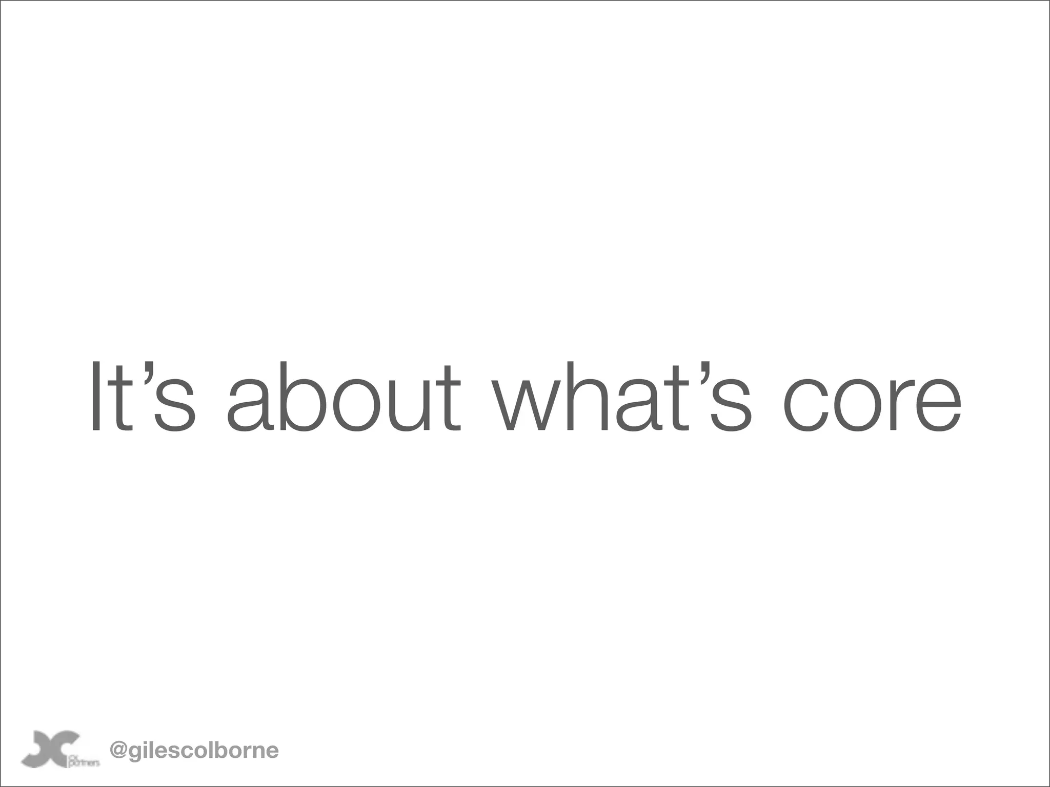 It’s about what’s core


@gilescolborne
 