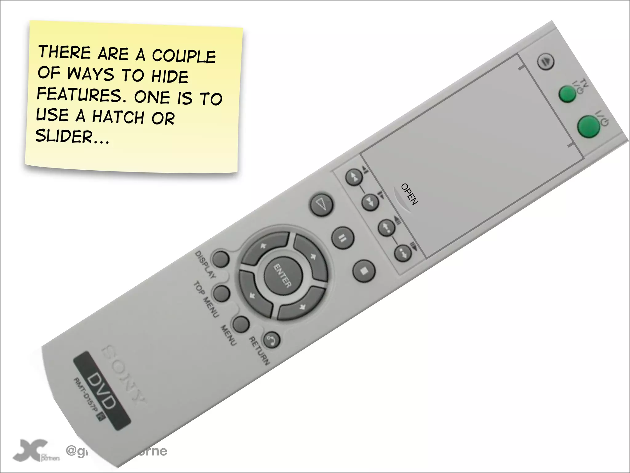 There are a couple
of ways to hide
features. One is to
use a hatch or
slider...




                      OP
                      EN




   @gilescolborne
 