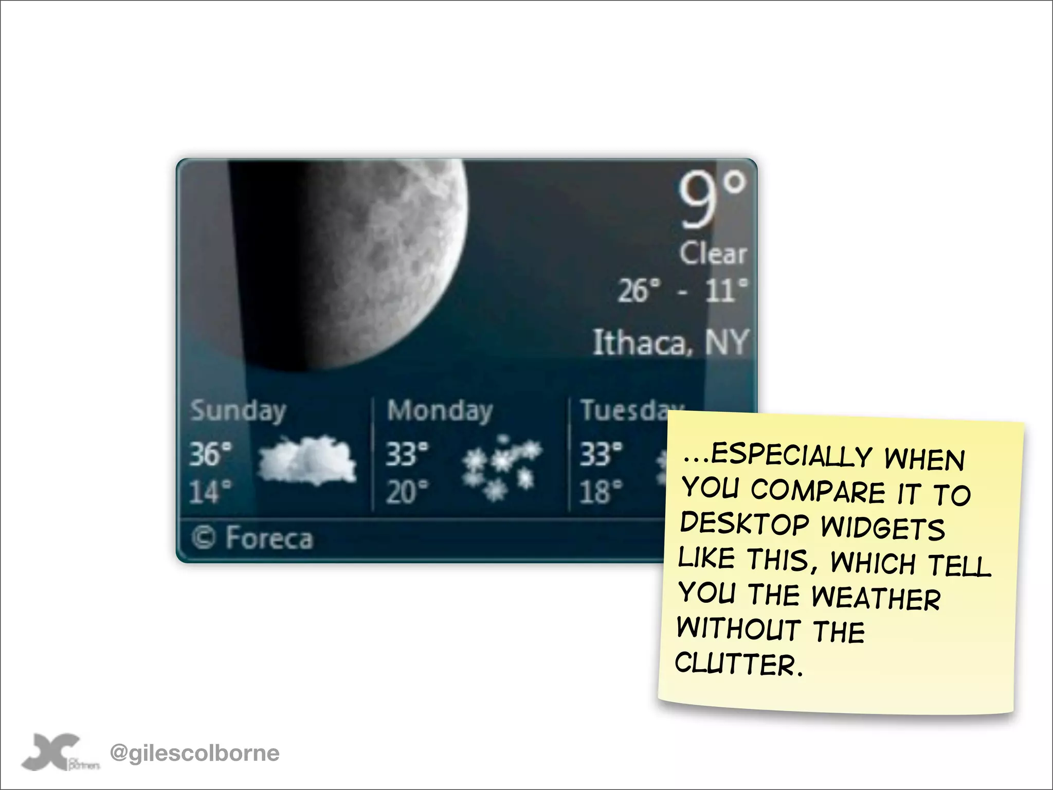 ...especially when
                 you compare it to
                 desktop widgets
                 like this, which tell
                 you the weather
                 without the
                 clutter.


@gilescolborne
 