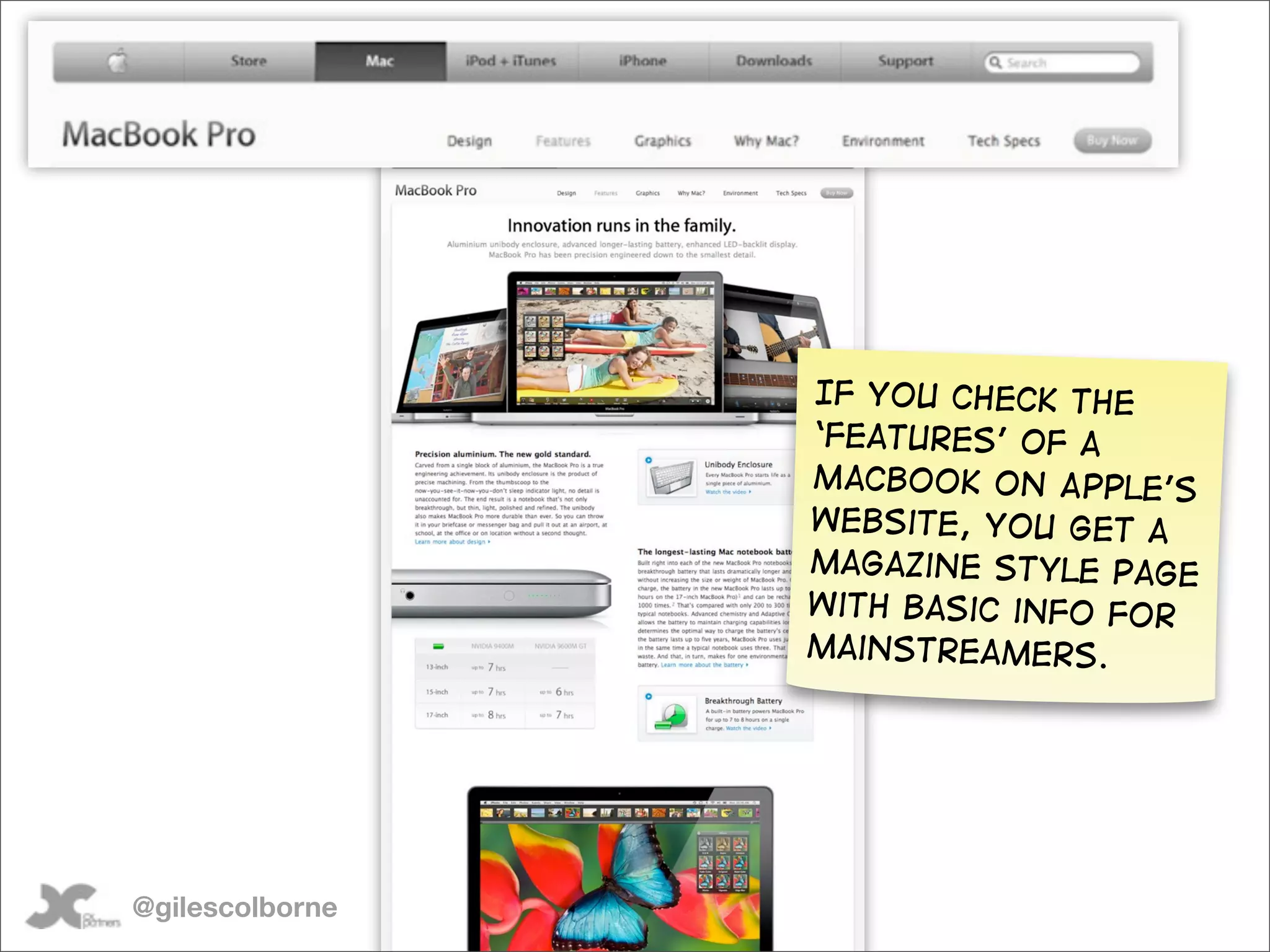 If you check the
                 ‘features’ of a
                 MacBook on Apple’s
                 website, you get a
                 magazine style page
                 with basic info for
                 mainstreamers.




@gilescolborne
 
