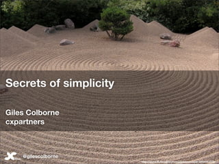 Secrets of simplicity

Giles Colborne
cxpartners



    @gilescolborne
                        http://www.ﬂickr.com/photos/jordoncooper/2854553375/
 