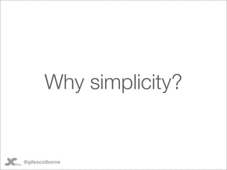 Why simplicity?


@gilescolborne
 
