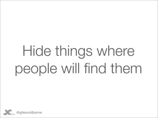 Hide things where
people will ﬁnd them

@gilescolborne
 