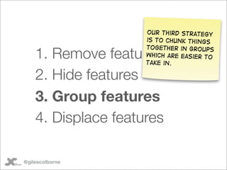 Our third strategy
                     is to chunk things

    1. Remove features
                     together in groups...