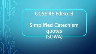 GCSE RE Edexcel
Simplified Catechism
quotes
(SOWA)
 