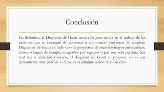 Conclusión
En definitiva, el Diagrama de Gantt resulta de gran ayuda en el trabajo de las
personas que se encargan de gest...