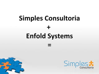 Simples Consultoria
         +
  Enfold Systems
         =
 