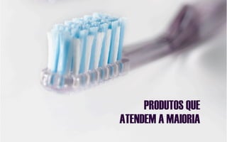 PRODUTOS QUE
ATENDEM A MAIORIA
 