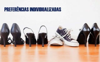 PREFERÊNCIAS INDIVIDUALIZADAS
 