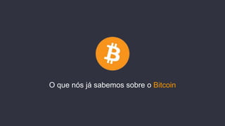 O que nós já sabemos sobre o Bitcoin
 