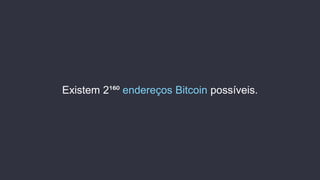 Existem 2¹⁶⁰ endereços Bitcoin possíveis.
 