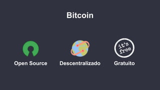 Bitcoin
Open Source Descentralizado Gratuito
 