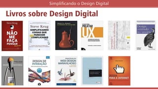 Livros sobre Design Digital
Simplificando o Design Digital
 