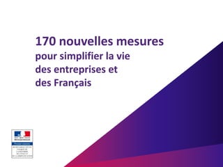 170 nouvelles mesures
pour simplifier la vie
des entreprises et
des Français
 