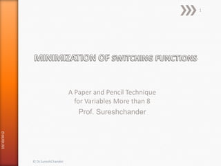 A Paper and Pencil Technique
for Variables More than 8
Prof. Sureshchander
19/10/2012
© Dr.SureshChander
1
 