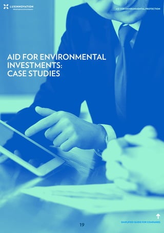 AID FOR ENVIRONMENTAL PROTECTION
SIMPLIFIED GUIDE FOR COMPANIES
19
AID FOR ENVIRONMENTAL
INVESTMENTS:
CASE STUDIES
19
AID ...