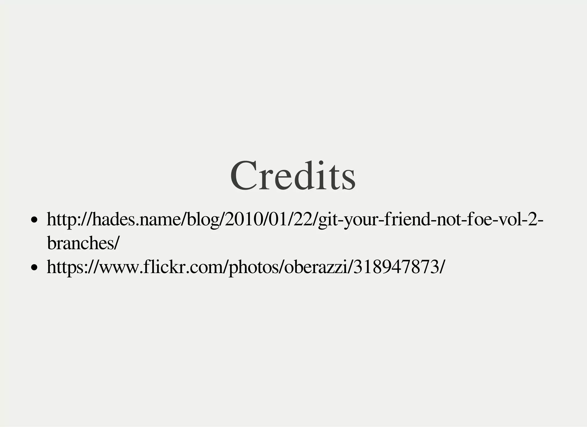 Credits
http://hades.name/blog/2010/01/22/git-your-friend-not-foe-vol-2-
branches/
https://www.flickr.com/photos/oberazzi/318947873/
 