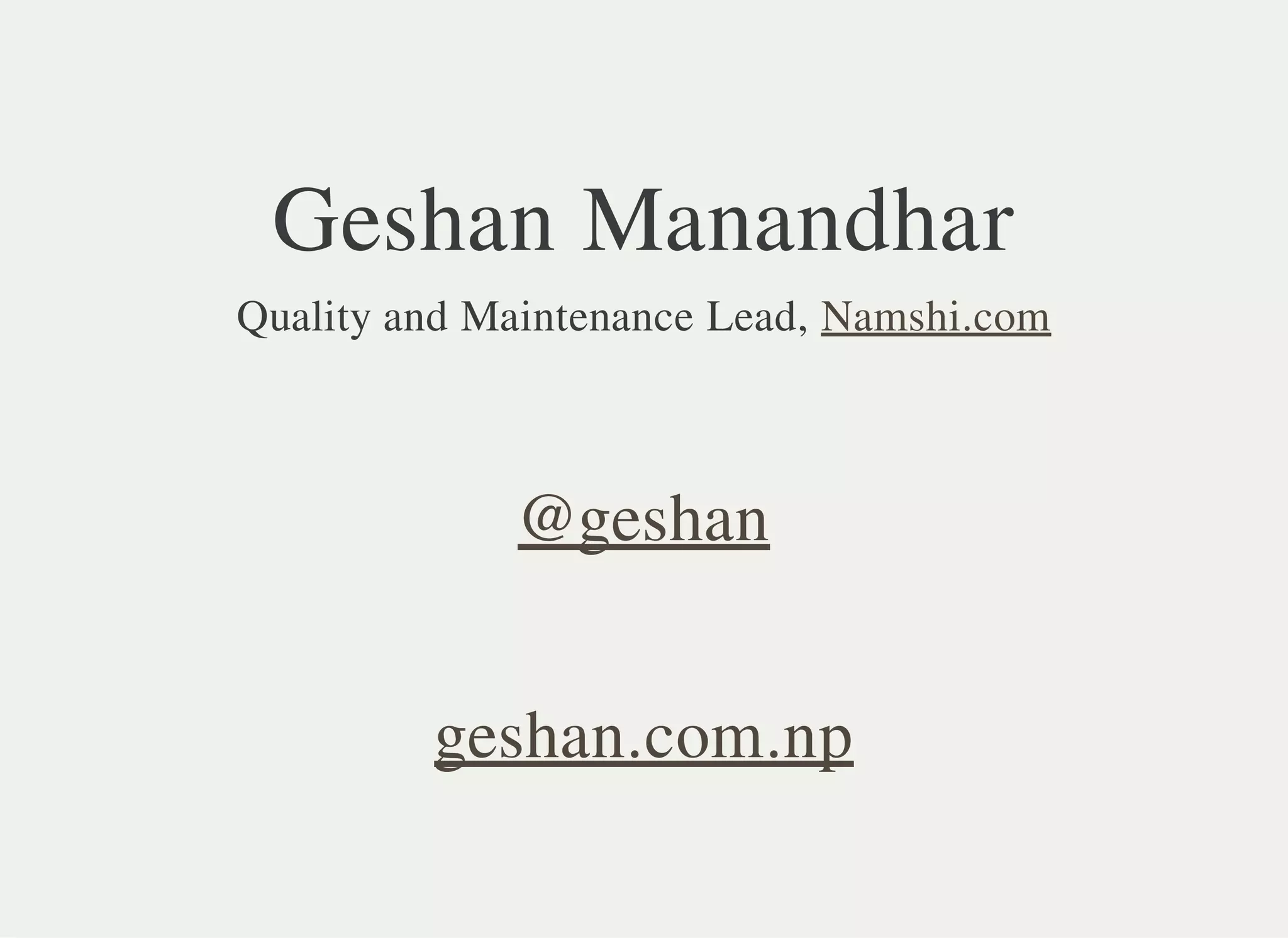 Geshan Manandhar
Quality and Maintenance Lead, Namshi.com
@geshan
geshan.com.np
 