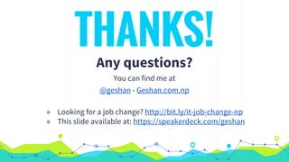 THANKS!
Any questions?
You can find me at
@geshan - Geshan.com.np
◉ Looking for a job change? http://bit.ly/it-job-change-np
◉ This slide available at: http://bit.ly/s-gitflow
 