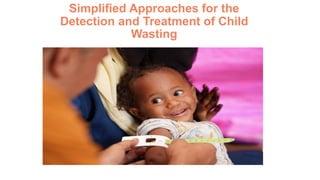 Simplified Approaches for the
Detection and Treatment of Child
Wasting
 